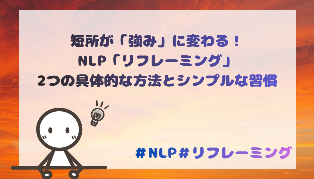 【実践編】短所が「強み」に変わる！NLP「リフレーミング」2つの具体的な方法とシンプルな習慣